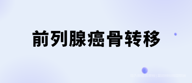 前列腺癌病友群答疑,前列腺癌骨转移会发生吗？