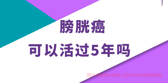 膀胱癌患者群医生解答:膀胱癌可以活过5年吗