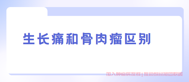 骨肉瘤家属群答疑,生长痛和骨肉瘤最大的区别